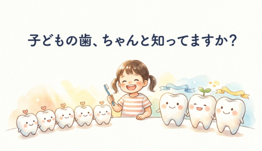 子どもの歯、ちゃんと知ってますか？　乳歯から永久歯まで、親が知っておきたいこと
